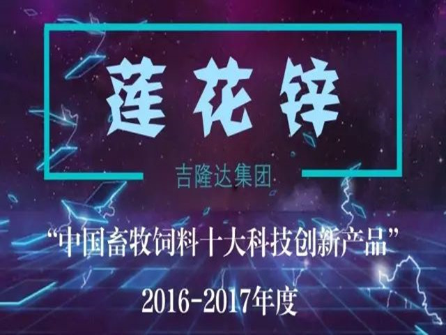 中国畜牧饲料十大科技创新产品尊龙凯时人生就是博莲花锌